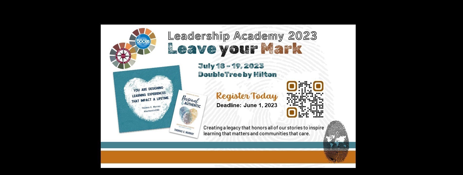 Leaders Academy 2023. Leave Your Mark. July 18-19, 2023 DoubleTree By Hilton. &#34;You are designing learning experiences that impact a lifetime.&#34; Thomas C. Murray, Author of Personal & Authentic; #authenticEDU, &#34;Creating a legacy tht honors all of our stories to inspire learning hat matters and communities that care.&#34; Thomas Murray. Register Today. Registration Deadline June 1, 2023.