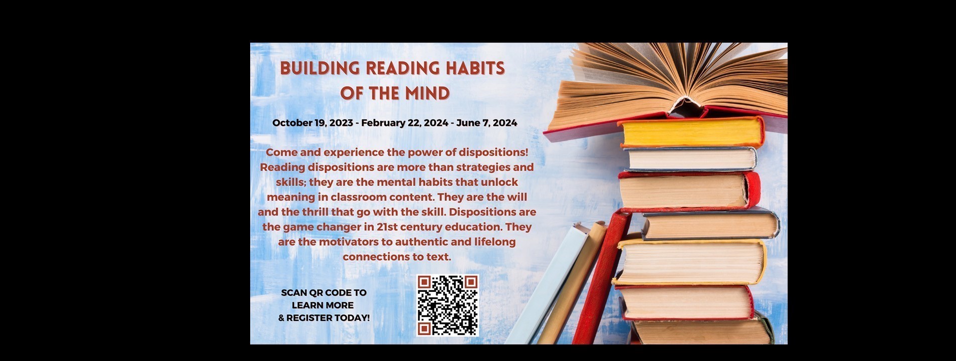 Building Reading Habits of the Mind. October 19, 2023; February 22, 2024; June 7, 2024. Come and experience the power of dispositions! Reading dispositions are more than strategies and skills; they are the mental habits that unlock meaning in classroom content. They are the will and the thrill that go with the skill. Dispositions are the game changer in 21st century education. They are the motivators to authentic and lifelong connections to text.